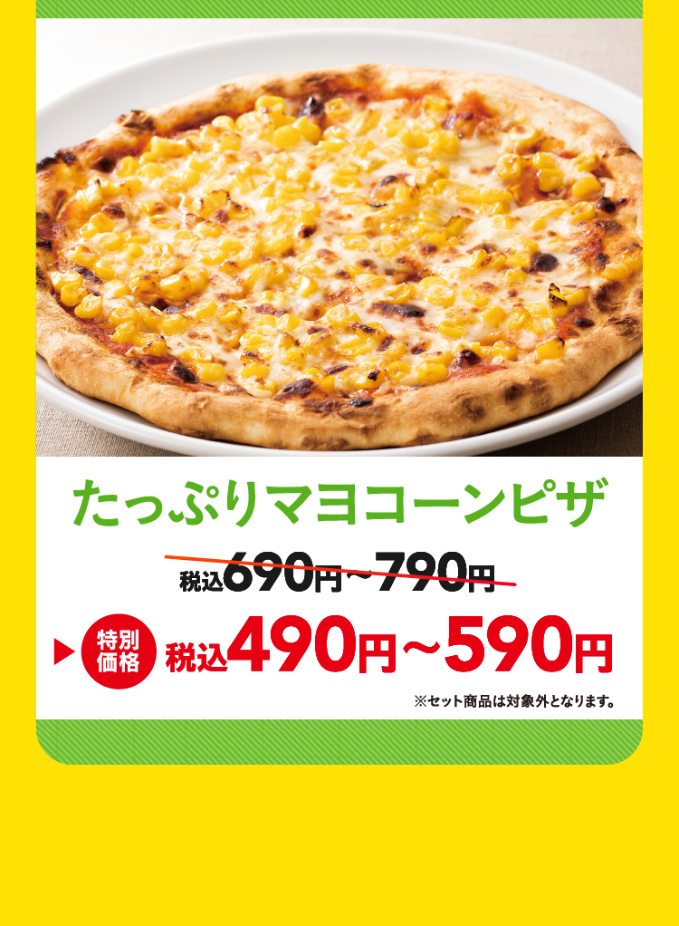 たっぷりマヨコーンピザ 税込490円～590円 ※セット商品は対象外となります。